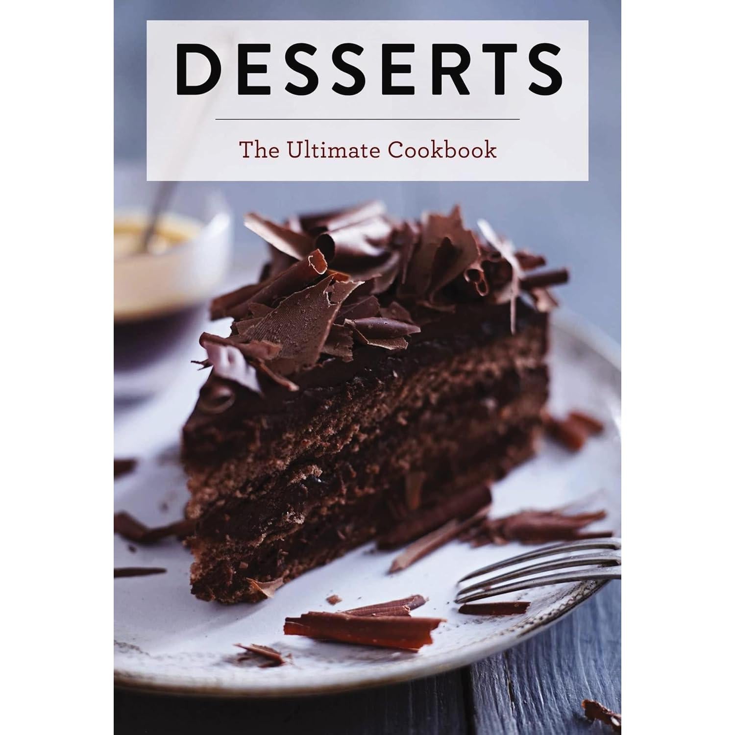 Desserts: The Ultimate Cookbook