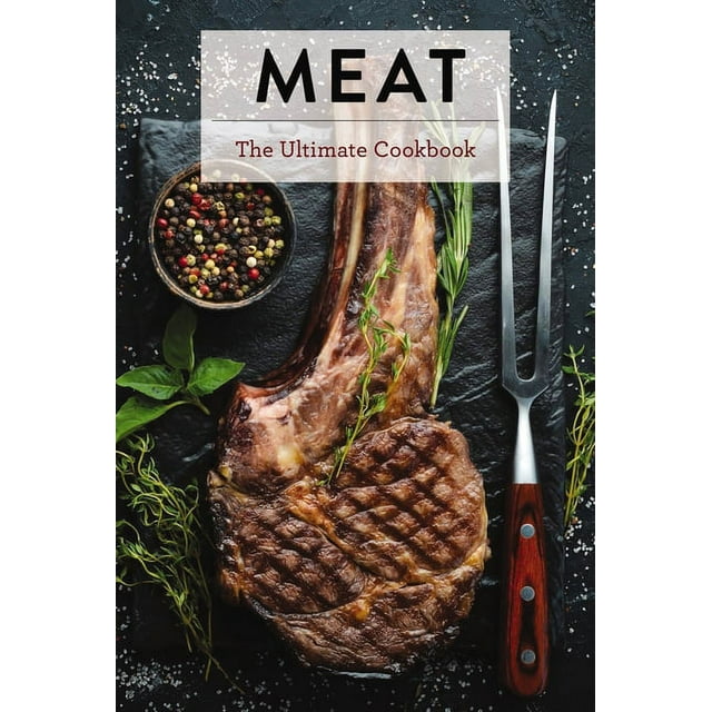 Meat: The Ultimate Cookbook