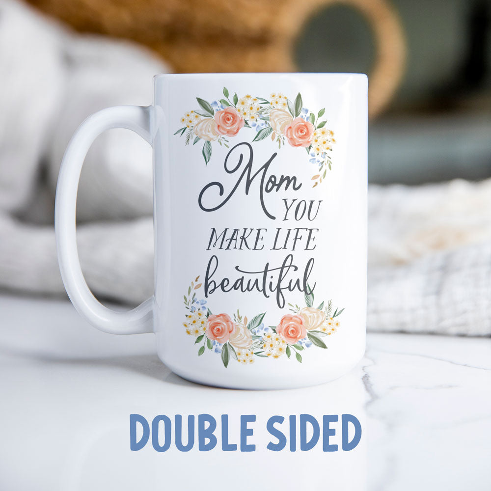 Mom You Make Life Beautiful Mug