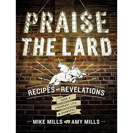 Praise The Lard: Recipes & Revelations From A Legendary Life In Barbecue Cookbook